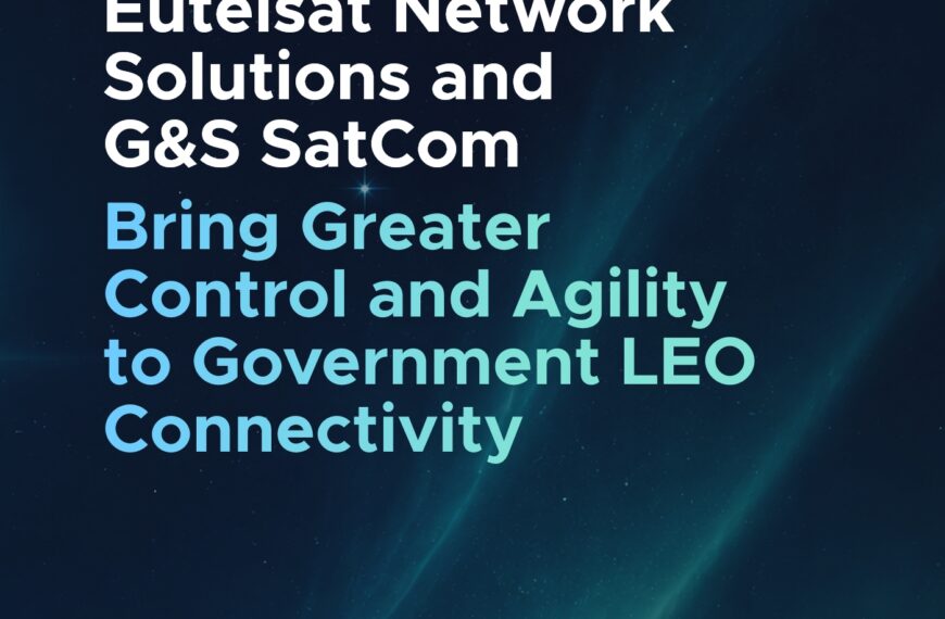 Eutelsat Network Solutions and G&S SatCom Bring Greater Control and Agility to Government LEO Connectivity